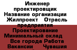 Инженер-проектировщик › Название организации ­ Жилпроект › Отрасль предприятия ­ Проектирование › Минимальный оклад ­ 1 - Все города Работа » Вакансии   . Чувашия респ.,Алатырь г.